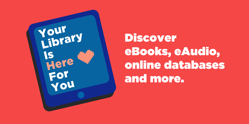 Your library is here for you. Discovery ebooks, eaudio, online databases, and more.